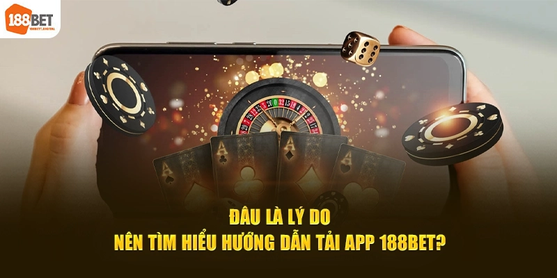 Đâu là lý do nên tìm hiểu hướng dẫn tải app 188Bet?