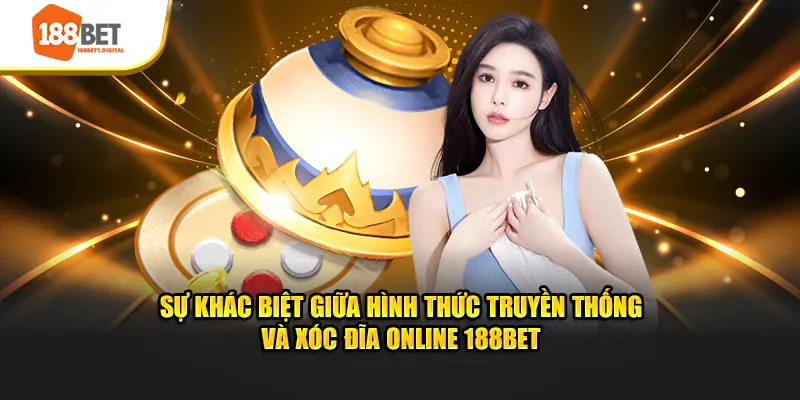 Sự khác biệt giữa hình thức truyền thống, xóc đĩa online 188BET