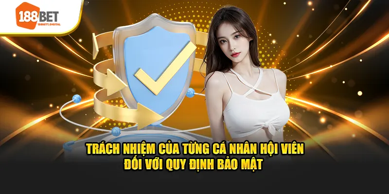 Trách nhiệm của từng cá nhân hội viên đối với chính sách bảo mật 188Bet